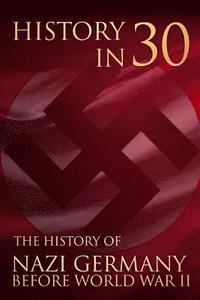 bokomslag History in 30: The History of Nazi Germany Before World War II