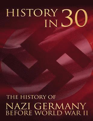 bokomslag History in 30: The History of Nazi Germany Before World War II