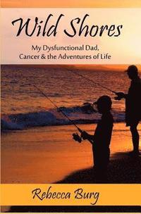 bokomslag Wild Shores: My Dysfunctional Dad, Cancer, & the Adventures of Life