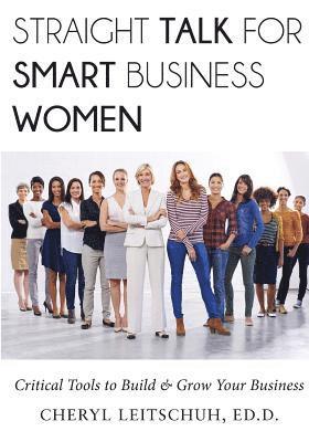 Cheryl Leitschuh Ed D. - Straight Talk for Smart Business Women: Critical Tools to Build and Grow Your Business, Häftad