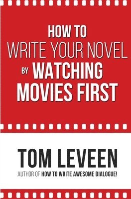 Tom Leveen - How To Write Your Novel by Watching Movies First, Häftad