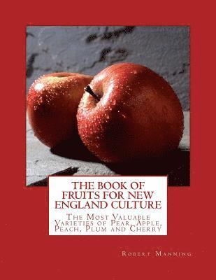 Robert Manning - The Book of Fruits for New England Culture: The Most Valuable Varieties of Pear, Apple, Peach, Plum and Cherry, Häftad
