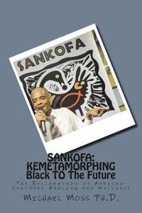 bokomslag Sankofa: KEMETAMORPHING Black TO The Future: The Reclamation of African-Centered Healing and Wellness