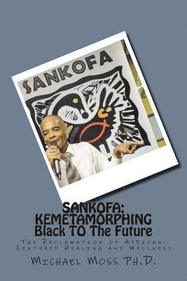 bokomslag Sankofa: KEMETAMORPHING Black TO The Future: The Reclamation of African-Centered Healing and Wellness