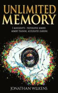bokomslag Unlimited Memory: 3 Manuscripts: Photographic Memory, Memory Training & Accelerated Learning