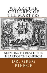 bokomslag We Are the Children of the Martyrs: Sermons to the Church