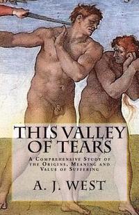 bokomslag This Valley of Tears: A Comprehensive Study of the Origins, Meaning and Value of Suffering
