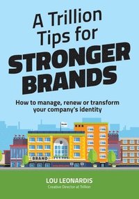 bokomslag A Trillion Tips for Stronger Brands: How to manage, renew or transform your company's identity
