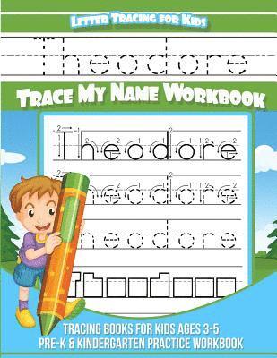 Theodore Letter Tracing for Kids Trace My Name Workbook: Tracing Books for Kids Ages 3 - 5 Pre-K & Kindergarten Practice Workbook 1