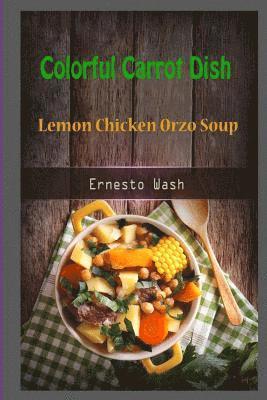 Colorful Carrot Dish: Lemon Chicken Orzo Soup 1