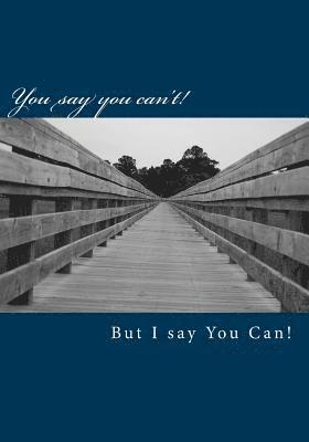 You say you can't but I say You can! 1