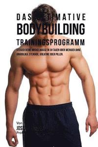 bokomslag Das ultimative Bodybuilding - Trainingsprogramm: Steiger deine Muskelmasse in 30 Tagen oder weniger ohne Anabolika, Steroide, Kreatine oder Pillen