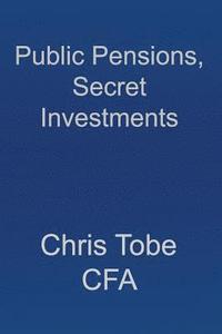 bokomslag Public Pensions, Secret Investments.