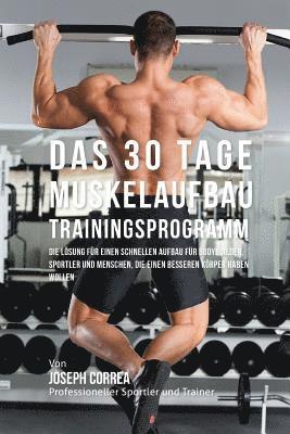 Das 30 Tage-Muskelaufbau- Trainingsprogramm: Die Lösung für einen schnellen Aufbau für Bodybuilder, Sportler und Menschen, die einen besseren Körper h 1