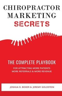 bokomslag Chiropractor Marketing Secrets: The Complete Playbook For Attracting More Patients, More Referrals & More Revenue