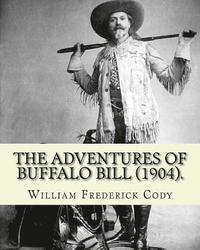 bokomslag The adventures of Buffalo Bill (1904). By: William Frederick Cody Buffalo Bill: William Frederick Buffalo Bill Cody (February 26, 1846 - January 10, 1