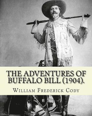 William Frederick Cody - The adventures of Buffalo Bill (1904). By: William Frederick Cody Buffalo Bill: William Frederick Buffalo Bill Cody (February 26, 1846 - January 10, 1, Häftad