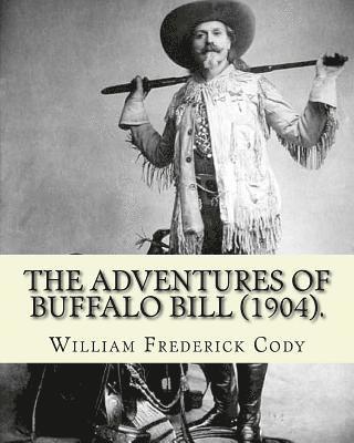 The adventures of Buffalo Bill (1904). By: William Frederick Cody Buffalo Bill: William Frederick Buffalo Bill Cody (February 26, 1846 - January 10, 1 1