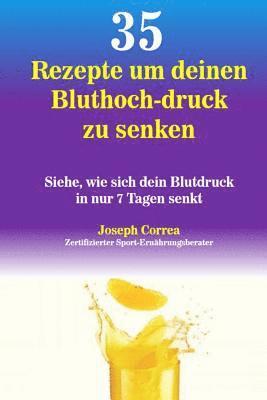 bokomslag 35 Rezepte um deinen Bluthoch-druck zu senken: Siehe, wie sich dein Blutdruck in nur 7 Tagen senkt