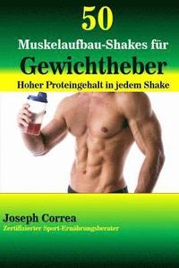 bokomslag 50 Muskelaufbau-Shakes für Gewichtheber: Hoher Proteingehalt in jedem Shake
