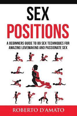 Sex Positions: A Beginners Guide To 89 Sex Techniques For Amazing Lovemaking And Passionate Sex 1