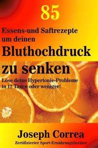 bokomslag 85 Essens-und Saftrezepte um deinen Bluthochdruck zu senken: Löse deine Hypertonie-Probleme in 12 Tagen oder weniger!