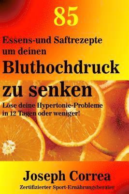 bokomslag 85 Essens-und Saftrezepte um deinen Bluthochdruck zu senken: Löse deine Hypertonie-Probleme in 12 Tagen oder weniger!