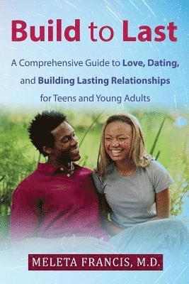 Meleta Francis MD - Build to Last: A Comprehensive Guide to Love, Dating, and Building Lasting Relationships for Teens and Young Adults, Häftad
