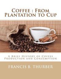 bokomslag Coffee: From Plantation to Cup: A Brief History of Coffee Production and Consumption