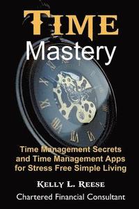 bokomslag Time Mastery for Stress Free Abundant Living: Time Management Secrets and Time Management Apps for Stress Free Abundant Living