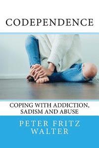 bokomslag Codependence: Coping With Addiction, Sadism and Abuse