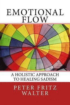 Peter Fritz Walter - Emotional Flow: A Holistic Approach to Healing Sadism, Häftad