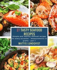 bokomslag 27 Tasty Seafood Recipes - part 1: Simple and healthy seafood recipes for every occasion - measurements in grams