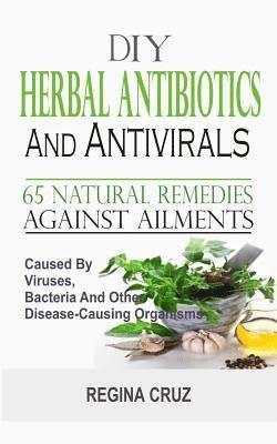 bokomslag DIY Herbal Antibiotics And Antivirals: 65 Natural Remedies Against Ailments Caused By Viruses, Bacteria And Other Disease-Causing Organisms