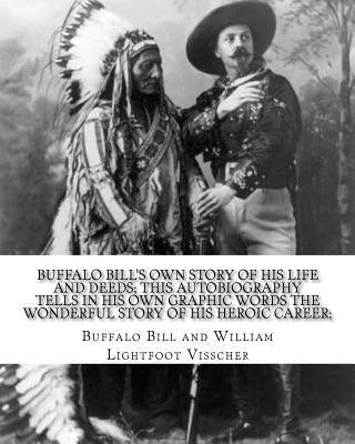 Buffalo Bill's own story of his life and deeds; this autobiography tells in his own graphic words the wonderful story of his heroic career; By: Buffal 1
