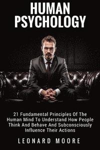 bokomslag Human Psychology: 21 Fundamental Principles Of The Human Mind To Understand How People Think And Behave And Subconsciously Influence Their Actions