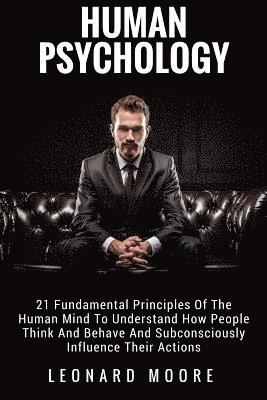 bokomslag Human Psychology: 21 Fundamental Principles Of The Human Mind To Understand How People Think And Behave And Subconsciously Influence Their Actions