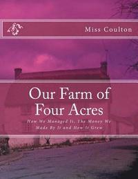bokomslag Our Farm of Four Acres: How We Managed It, The Money We Made By It and How It Grew
