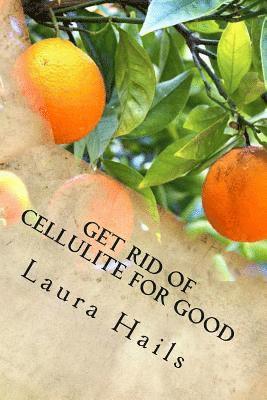 Get Rid of Cellulite for Good: A Nutritionist's Guide - How Eating the Right Foods Can Help you Fight Cellulite and Banish it for Good. 1