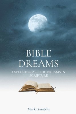 Bible Dreams: A study on all the dreams in scripture 1