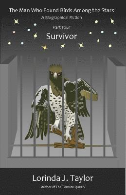 The Man Who Found Birds among the Stars, Part Four: Survivor: A Biographical Fiction 1