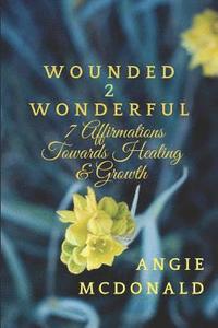 bokomslag Wounded2Wonderful: Seven Affirmations Towards Healing and Growth