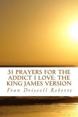 31 Prayers for the Addict I Love: the King James Version 1