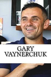 bokomslag Gary Vaynerchuk: A Biography