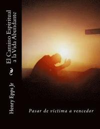 bokomslag El Camino Espiritual a la Vida Abundante: Pasar de víctima a vencedor