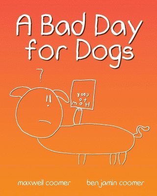 bokomslag A Bad Day for Dogs: The story of one dog's perseverance through a very bad day.