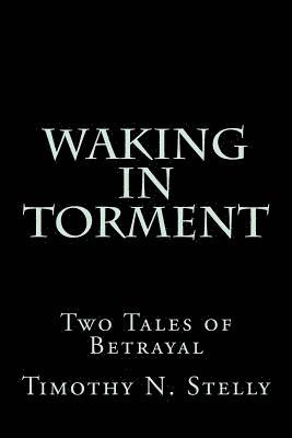 Timothy N. Stelly - Waking In Torment: Two Tales of Betrayal, Häftad