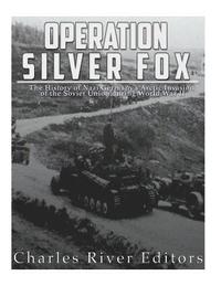 bokomslag Operation Silver Fox: The History of Nazi Germany's Arctic Invasion of the Soviet Union during World War II