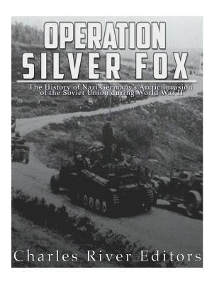 bokomslag Operation Silver Fox: The History of Nazi Germany's Arctic Invasion of the Soviet Union during World War II