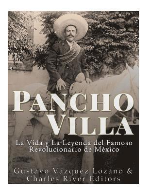 bokomslag Pancho Villa: La Vida y La Leyenda de Famoso Revolucionario de México